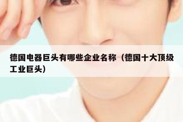 德国电器巨头有哪些企业名称(德国十大顶级工业巨头) 第1张 德国电器巨头有哪些企业名称(德国十大顶级工业巨头) 第1张