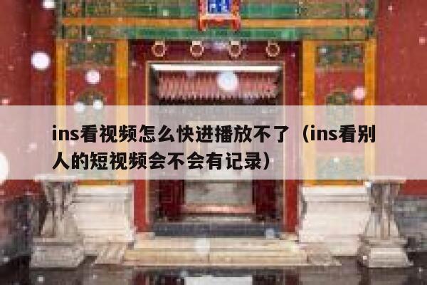 ins看视频怎么快进播放不了（ins看别人的短视频会不会有记录） 第1张