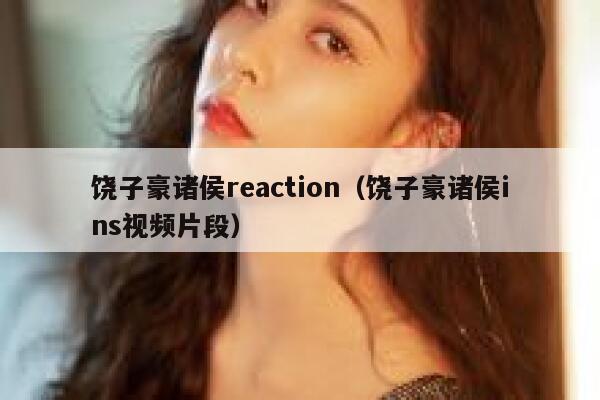 饶子豪诸侯reaction(饶子豪诸侯ins视频片段) 第1张 饶子豪诸侯reaction(饶子豪诸侯ins视频片段) 第1张