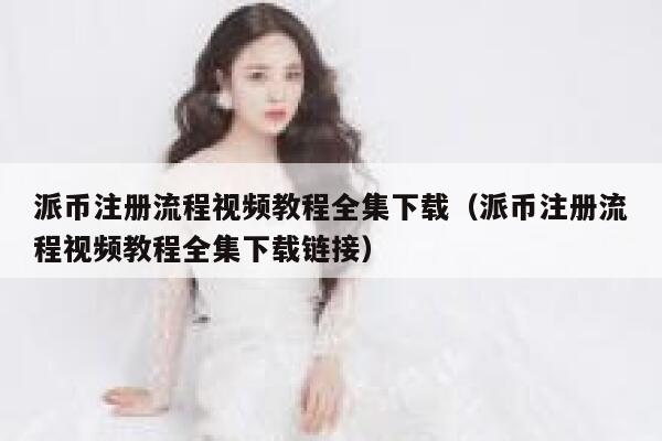 派币注册流程视频教程全集下载(派币注册流程视频教程全集下载链接) 第1张 派币注册流程视频教程全集下载(派币注册流程视频教程全集下载链接) 第1张