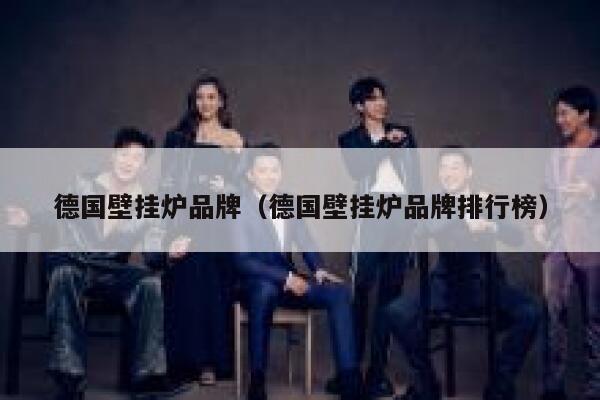 德国壁挂炉品牌(德国壁挂炉品牌排行榜) 第1张 德国壁挂炉品牌(德国壁挂炉品牌排行榜) 第1张