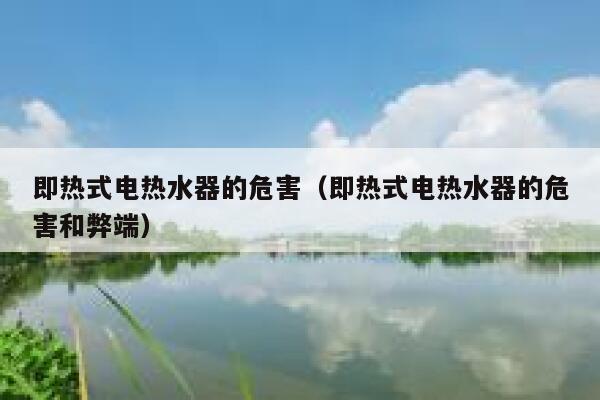 即热式电热水器的危害(即热式电热水器的危害和弊端) 第1张 即热式电热水器的危害(即热式电热水器的危害和弊端) 第1张