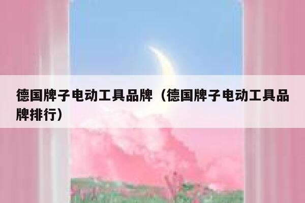德国牌子电动工具品牌(德国牌子电动工具品牌排行) 第1张 德国牌子电动工具品牌(德国牌子电动工具品牌排行) 第1张