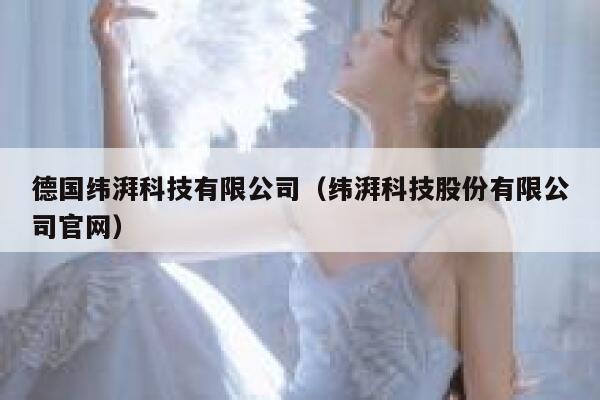德国纬湃科技有限公司(纬湃科技股份有限公司官网) 第1张 德国纬湃科技有限公司(纬湃科技股份有限公司官网) 第1张