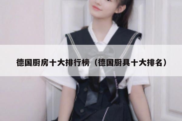 德国厨房十大排行榜(德国厨具十大排名) 第1张 德国厨房十大排行榜(德国厨具十大排名) 第1张