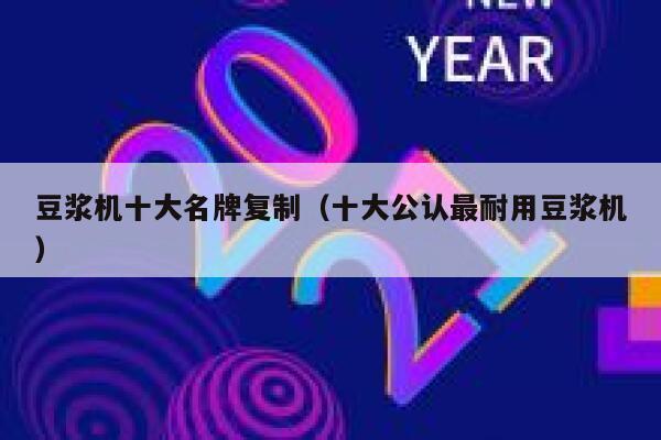 豆浆机十大名牌复制(十大公认最耐用豆浆机) 第1张 豆浆机十大名牌复制(十大公认最耐用豆浆机) 第1张