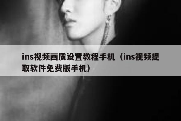 ins视频画质设置教程手机（ins视频提取软件免费版手机） 第1张