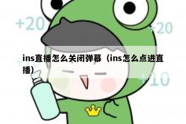 ins直播怎么关闭弹幕(ins怎么点进直播) 第1张 ins直播怎么关闭弹幕(ins怎么点进直播) 第1张